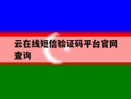 云在线短信验证码平台官网查询的简单介绍