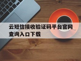 云短信接收验证码平台官网查询入口下载的简单介绍