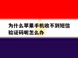 为什么苹果手机收不到短信验证码呢怎么办
