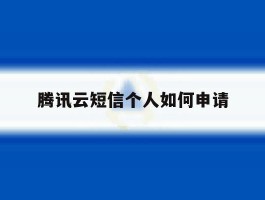 腾讯云短信个人如何申请