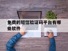 免费的短信验证码平台有哪些软件