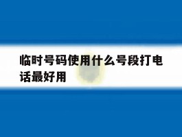 临时号码使用什么号段打电话最好用