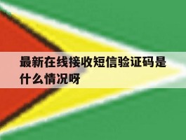 最新在线接收短信验证码是什么情况呀