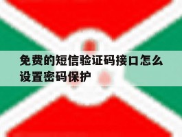 免费的短信验证码接口怎么设置密码保护