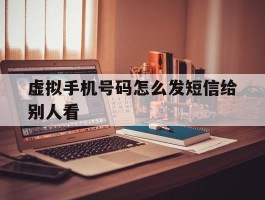 虚拟手机号码怎么发短信给别人看