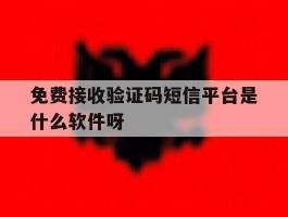 关于免费接收验证码短信平台是什么软件呀的信息