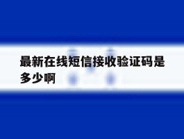 最新在线短信接收验证码是多少啊