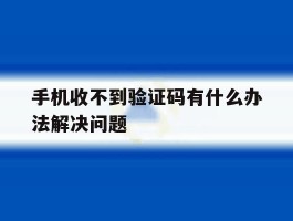 手机收不到验证码有什么办法解决问题