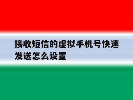 接收短信的虚拟手机号快速发送怎么设置的简单介绍