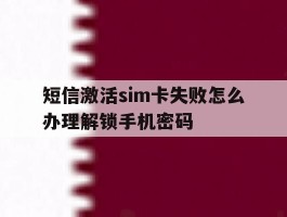 短信激活sim卡失败怎么办理解锁手机密码