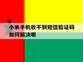 小米手机收不到短信验证码如何解决呢