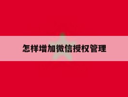 怎样增加微信授权管理
