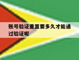 账号验证重置要多久才能通过验证呢