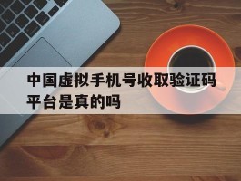 中国虚拟手机号收取验证码平台是真的吗