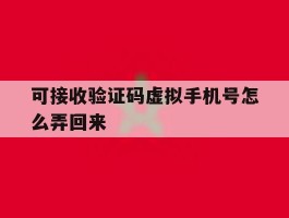 可接收验证码虚拟手机号怎么弄回来