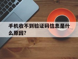 手机收不到验证码信息是什么原因?