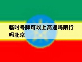 临时号牌可以上高速吗限行吗北京
