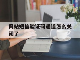 网站短信验证码通道怎么关闭了