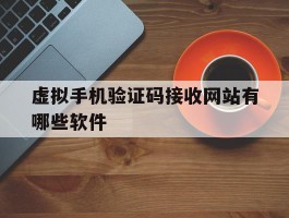 虚拟手机验证码接收网站有哪些软件