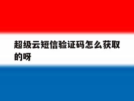 超级云短信验证码怎么获取的呀