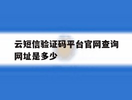 云短信验证码平台官网查询网址是多少