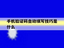 手机验证码自动填写技巧是什么