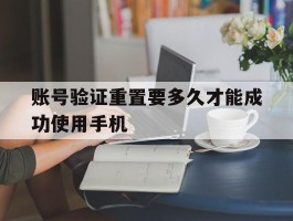 账号验证重置要多久才能成功使用手机