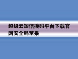 关于超级云短信接码平台下载官网安全吗苹果的信息
