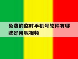 免费的临时手机号软件有哪些好用呢视频