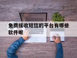 免费接收短信的平台有哪些软件呢