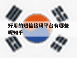 包含好用的短信接码平台有哪些呢知乎的词条