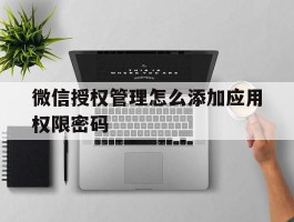 微信授权管理怎么添加应用权限密码