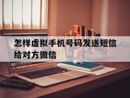 怎样虚拟手机号码发送短信给对方微信