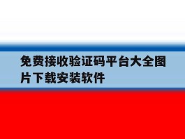 免费接收验证码平台大全图片下载安装软件的简单介绍