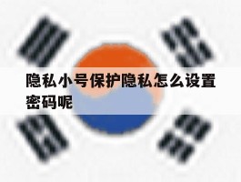 隐私小号保护隐私怎么设置密码呢