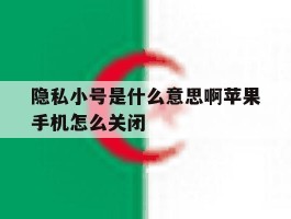 包含隐私小号是什么意思啊苹果手机怎么关闭的词条