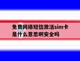 关于免费网络短信激活sim卡是什么意思啊安全吗的信息