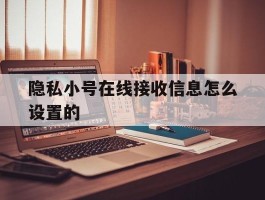 隐私小号在线接收信息怎么设置的