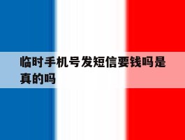 临时手机号发短信要钱吗是真的吗