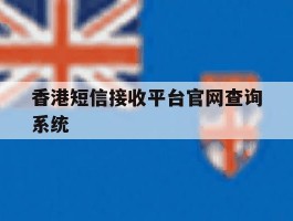 包含香港短信接收平台官网查询系统的词条