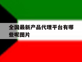 全国最新产品代理平台有哪些呢图片