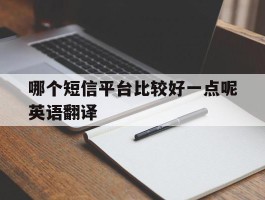 哪个短信平台比较好一点呢英语翻译