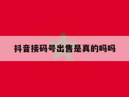 抖音接码号出售是真的吗吗