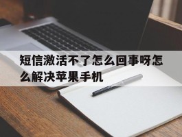包含短信激活不了怎么回事呀怎么解决苹果手机的词条