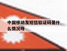 中国移动发短信验证码是什么情况呀