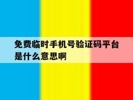 包含免费临时手机号验证码平台是什么意思啊的词条