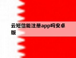 云短信能注册app吗安卓版