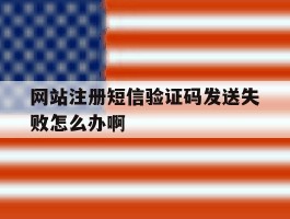包含网站注册短信验证码发送失败怎么办啊的词条