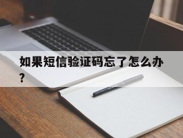 如果短信验证码忘了怎么办?