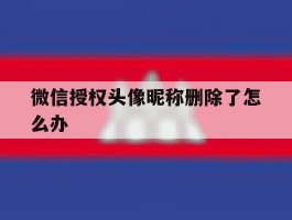 微信授权头像昵称删除了怎么办